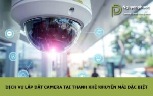 dịch vụ lắp đặt camera tại thanh khê khuyến mãi đặc biệt