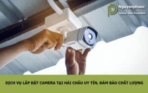 Dịch vụ lắp đặt camera tại hải châu uy tín, đảm bảo chất lượng